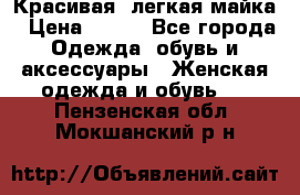 Красивая, легкая майка › Цена ­ 580 - Все города Одежда, обувь и аксессуары » Женская одежда и обувь   . Пензенская обл.,Мокшанский р-н